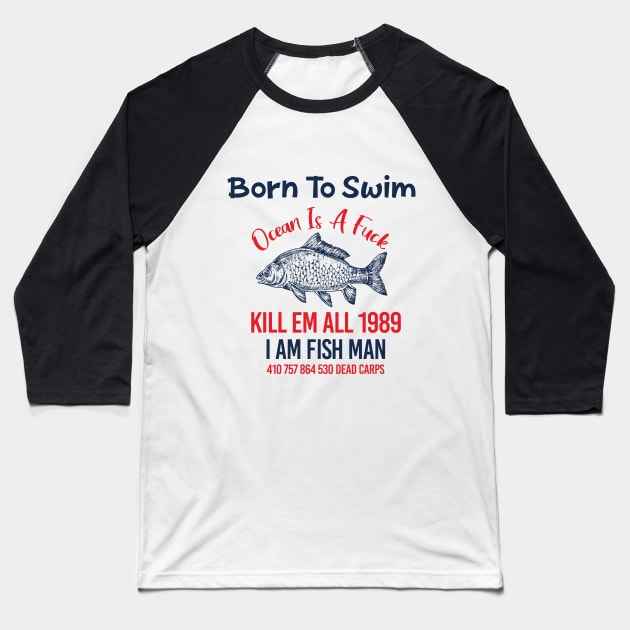 BORN TO SWIM OCEAN IS A FUCK KILL EM ALL 1989 Baseball T-Shirt by AkerArt